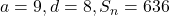 a = 9, d = 8, S_n = 636