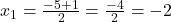 x_1 = \frac{-5 + 1}{2} = \frac{-4}{2} = -2