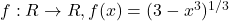 f: R \rightarrow R, f(x) = (3 - x^3)^{1/3}