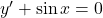 y' + \sin x = 0