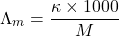 \[\Lambda_m = \frac{\kappa \times 1000}{M}\]