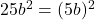 25b^2 = (5b)^2