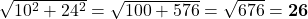 \sqrt{10^2 + 24^2} = \sqrt{100 + 576} = \sqrt{676} = \mathbf{26}