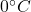 0^{\circ}C