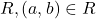 R, (a,b) \in R
