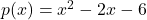 p(x) = x^2 - 2x - 6