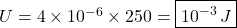 U=4\times10^{-6}\times250=\boxed{10^{-3}\,J}