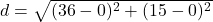 d = \sqrt{(36 - 0)^2 + (15 - 0)^2}