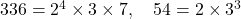 336 = 2^4 \times 3 \times 7, \quad 54 = 2 \times 3^3