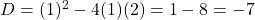D = (1)^2 - 4(1)(2) = 1 - 8 = -7