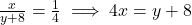 \frac{x}{y + 8} = \frac{1}{4} \implies 4x = y + 8