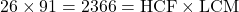 26 \times 91 = 2366 = \text{HCF} \times \text{LCM}