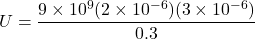 \[ U=\frac{9\times10^9(2\times10^{-6})(3\times10^{-6})}{0.3} \]