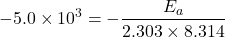 \[-5.0 \times 10^3 = -\frac{E_a}{2.303 \times 8.314}\]