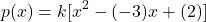 \[p(x) = k [x^2 - (-3)x + (2)]\]