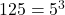 125 = 5^3