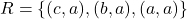 R = \{(c, a), (b, a), (a, a)\}