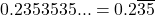 0.2353535... = 0.2\overline{35}
