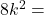 8k^2 =