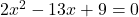 2x^2 - 13x + 9 = 0