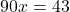 \[90x = 43\]