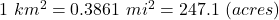 1~km^2 = 0.3861~mi^2 = 247.1~\text{एकड़} (acres)
