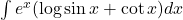 \int e^x(\log\sin x + \cot x)dx