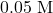 0.05 \text{ M}