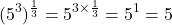 \[(5^3)^{\frac{1}{3}} = 5^{3 \times \frac{1}{3}} = 5^1 = 5\]