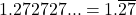 1.272727... = 1.\overline{27}