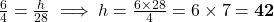 \frac{6}{4} = \frac{h}{28} \implies h = \frac{6 \times 28}{4} = 6 \times 7 = \mathbf{42}