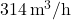 314\, \text{m}^3/\text{h}