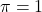 \pi = 1