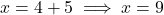 x = 4 + 5 \implies x = 9