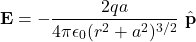 \[\mathbf{E} = - \frac{2qa}{4\pi\epsilon_0 (r^2+a^2)^{3/2}}\ \hat{\mathbf{p}}\]