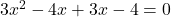 3x^2 - 4x + 3x - 4 = 0