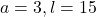 a = 3, l = 15