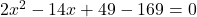 2x^2 - 14x + 49 - 169 = 0