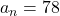 a_n = 78