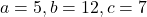 a=5, b=12, c=7