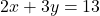 2x + 3y = 13