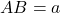 AB = a