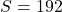 S = 192