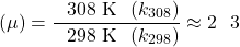 \[\text{ताप गुणांक } (\mu) = \frac{\text{वेग स्थिरांक } 308 \text{ K पर } (k_{308})}{\text{वेग स्थिरांक } 298 \text{ K पर } (k_{298})} \approx 2 \text{ से } 3\]