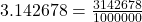 3.142678 = \frac{3142678}{1000000}