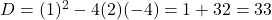 D = (1)^2 - 4(2)(-4) = 1 + 32 = 33