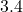 3.4