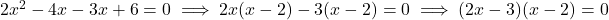 2x^2 - 4x - 3x + 6 = 0 \implies 2x(x-2) - 3(x-2) = 0 \implies (2x-3)(x-2)=0