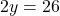 2y = 26