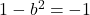 1 - b^2 = -1
